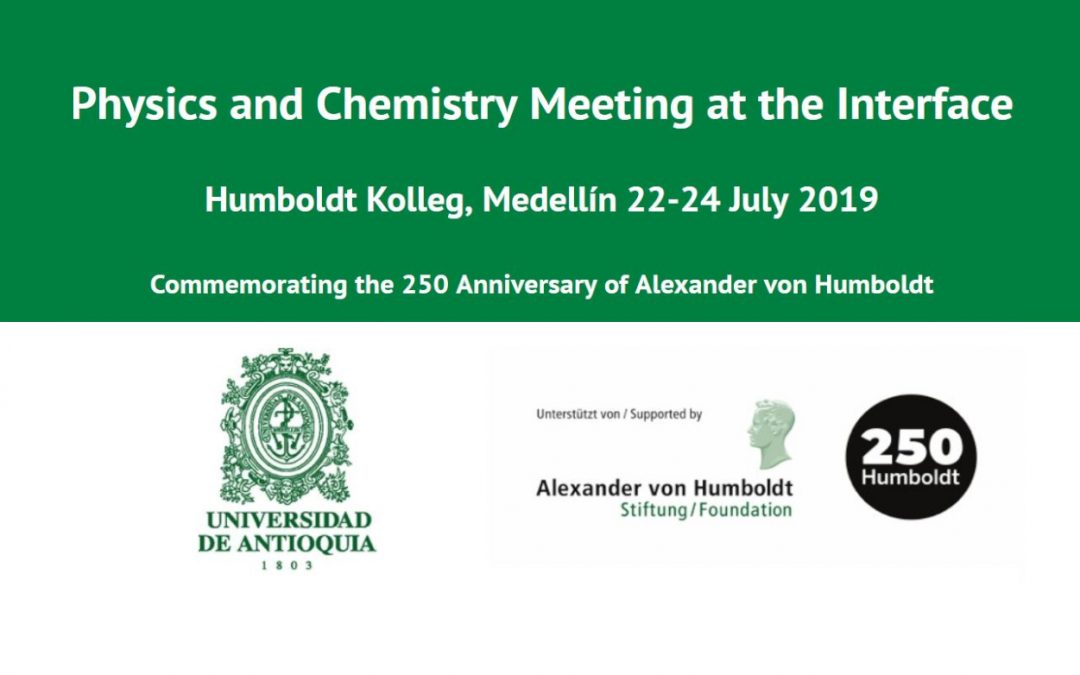 PHYSICS AND CHEMISTRY MEETING AT THE INTERFACE HUMBOLDT KOLLEG, MEDELLÍN 22-24 JULY 2019